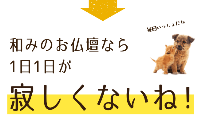 和みのお仏壇なら1日1日が寂しくないね!